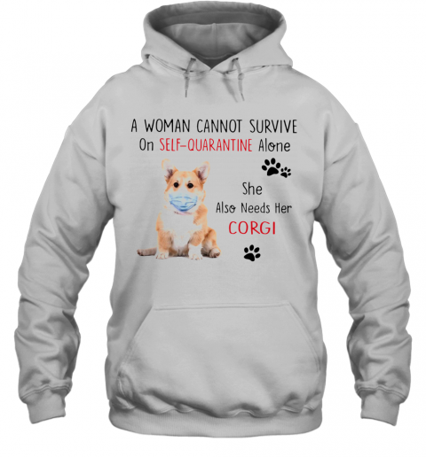 A Woman Cannot Survive On Self Quarantine Alone She Also Needs Her Corgi T-Shirt Unisex Hoodie