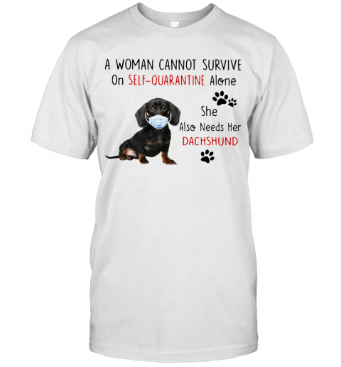 A Woman Cannot Survive On Self Quarantine Alone She Also Needs Her Dachshund T-Shirt