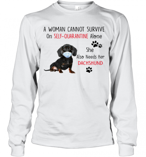 A Woman Cannot Survive On Self Quarantine Alone She Also Needs Her Dachshund T-Shirt Long Sleeved T-shirt 