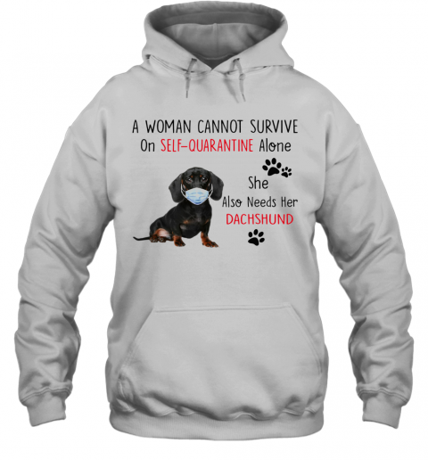 A Woman Cannot Survive On Self Quarantine Alone She Also Needs Her Dachshund T-Shirt Unisex Hoodie