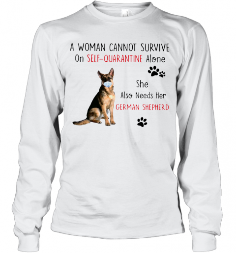 A Woman Cannot Survive On Self Quarantine Alone She Also Needs Her German Shepherd T-Shirt Long Sleeved T-shirt 