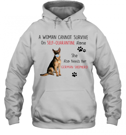 A Woman Cannot Survive On Self Quarantine Alone She Also Needs Her German Shepherd T-Shirt Unisex Hoodie