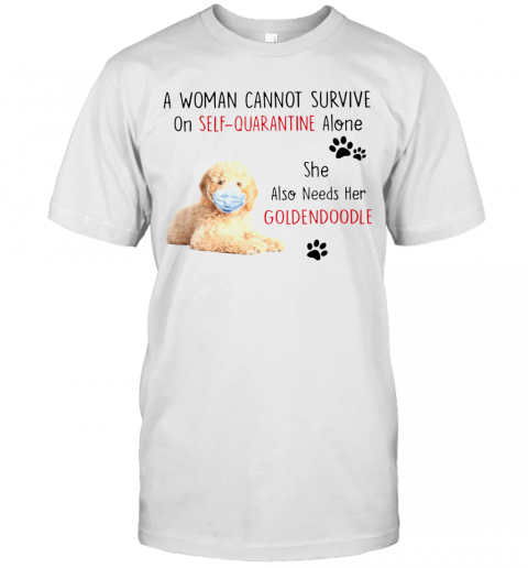 A Woman Cannot Survive On Self Quarantine Alone She Also Needs Her Golden Doodle T-Shirt