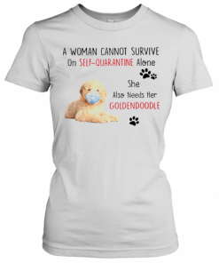 A Woman Cannot Survive On Self Quarantine Alone She Also Needs Her Golden Doodle T-Shirt Classic Women's T-shirt