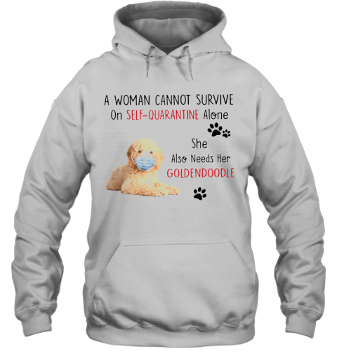 A Woman Cannot Survive On Self Quarantine Alone She Also Needs Her Golden Doodle T-Shirt Unisex Hoodie