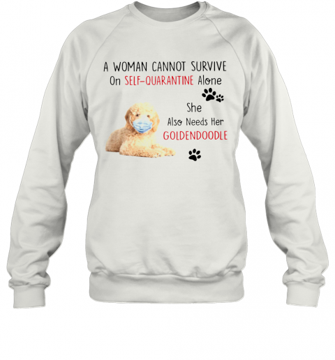 A Woman Cannot Survive On Self Quarantine Alone She Also Needs Her Golden Doodle T-Shirt Unisex Sweatshirt