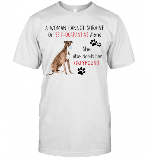 A Woman Cannot Survive On Self Quarantine Alone She Also Needs Her Greyhound T-Shirt