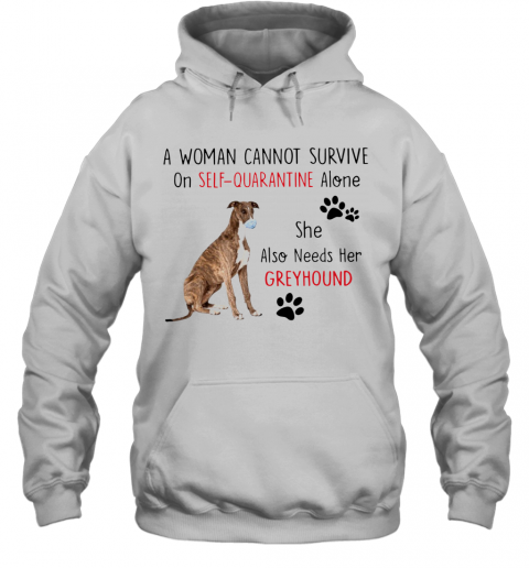 A Woman Cannot Survive On Self Quarantine Alone She Also Needs Her Greyhound T-Shirt Unisex Hoodie