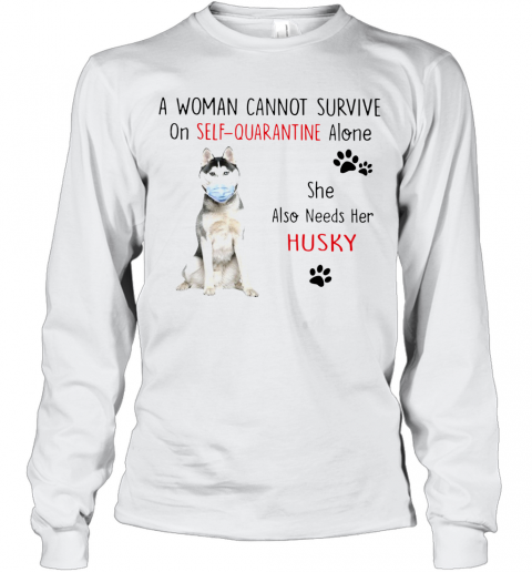 A Woman Cannot Survive On Self Quarantine Alone She Also Needs Her Husky T-Shirt Long Sleeved T-shirt 