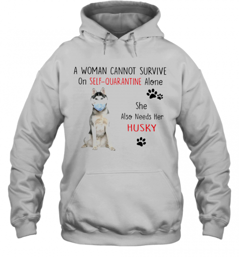 A Woman Cannot Survive On Self Quarantine Alone She Also Needs Her Husky T-Shirt Unisex Hoodie