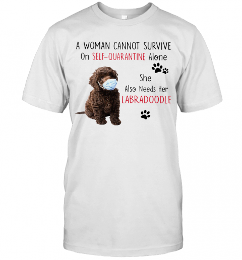 A Woman Cannot Survive On Self Quarantine Alone She Also Needs Her Labradoodle T-Shirt