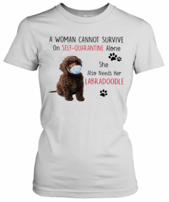 A Woman Cannot Survive On Self Quarantine Alone She Also Needs Her Labradoodle T-Shirt Classic Women's T-shirt