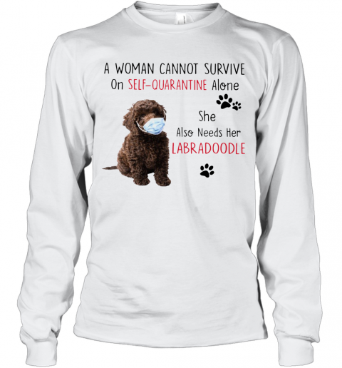 A Woman Cannot Survive On Self Quarantine Alone She Also Needs Her Labradoodle T-Shirt Long Sleeved T-shirt 