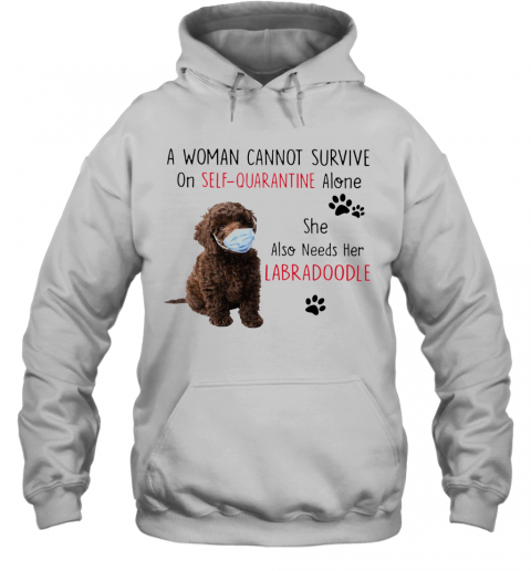 A Woman Cannot Survive On Self Quarantine Alone She Also Needs Her Labradoodle T-Shirt Unisex Hoodie