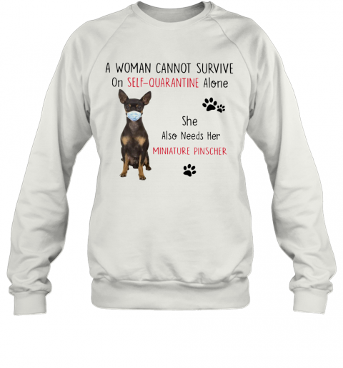 A Woman Cannot Survive On Self Quarantine Alone She Also Needs Her Miniature T-Shirt Unisex Sweatshirt