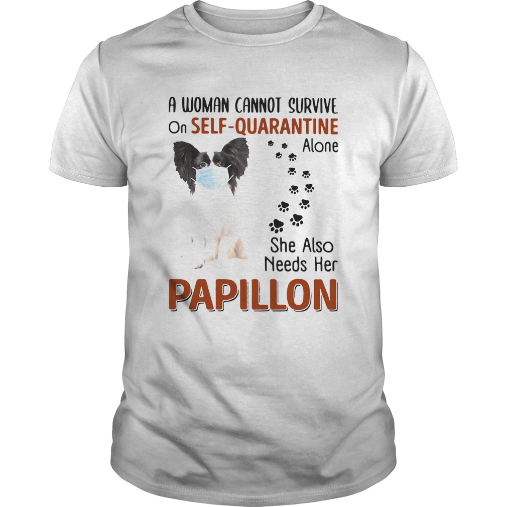 A Woman Cannot Survive On Self Quarantine Alone She Also Needs Her Papillon shirt