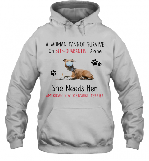 A Woman Cannot Survive On Self Quarantine Alone She Needs Her American Staffordshire Terrier T-Shirt Unisex Hoodie