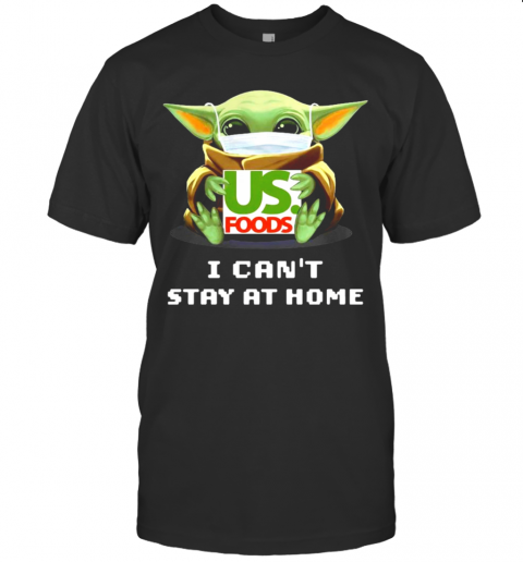 Baby Yoda Hug US Foods I Can't Stay At Home T-Shirt