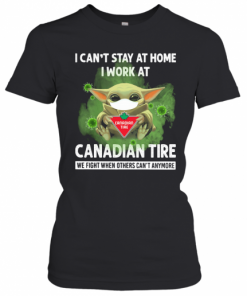 Baby Yoda I Can'T Stay At Home I Work At Canadian Tire We Fight When Others Can'T Anymore T-Shirt Classic Women's T-shirt