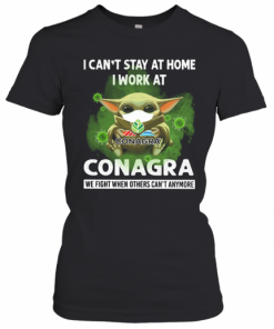 Baby Yoda I Can'T Stay At Home I Work At Conagra We Fight When Others Can'T Anymore T-Shirt Classic Women's T-shirt