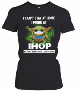 Baby Yoda I Can'T Stay At Home I Work At Ihop T-Shirt Classic Women's T-shirt