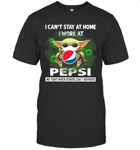 Baby Yoda I Can'T Stay At Home I Work At Pepsi We Fight When Others Can'T Anymore T-Shirt