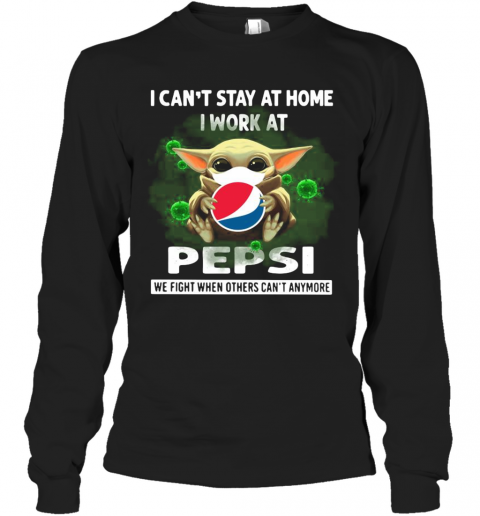 Baby Yoda I Can'T Stay At Home I Work At Pepsi We Fight When Others Can'T Anymore T-Shirt Long Sleeved T-shirt 