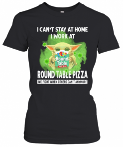 Baby Yoda I Can'T Stay At Home I Work At Round Table Pizza We Fight When Others Can'T Anymore Covid 19 T-Shirt Classic Women's T-shirt