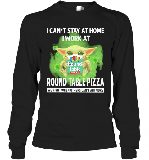 Baby Yoda I Can'T Stay At Home I Work At Round Table Pizza We Fight When Others Can'T Anymore Covid 19 T-Shirt Long Sleeved T-shirt 