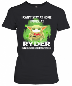 Baby Yoda I Can'T Stay At Home I Work At Ryder We Fight When Others Can'T Anymore Covid 19 T-Shirt Classic Women's T-shirt