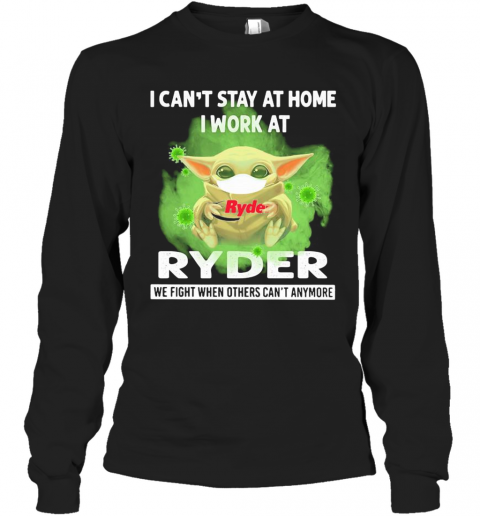 Baby Yoda I Can'T Stay At Home I Work At Ryder We Fight When Others Can'T Anymore Covid 19 T-Shirt Long Sleeved T-shirt 