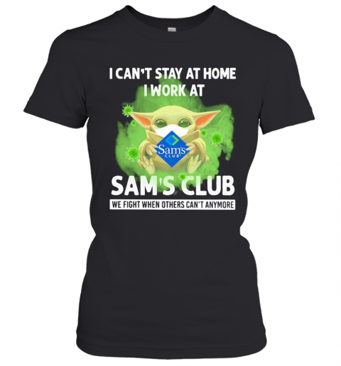 Baby Yoda I Can'T Stay At Home I Work At Sam'S Club We Fight When Others Can'T Anymore Covid 19 T-Shirt Classic Women's T-shirt