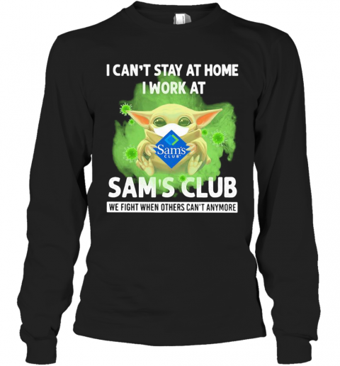 Baby Yoda I Can'T Stay At Home I Work At Sam'S Club We Fight When Others Can'T Anymore Covid 19 T-Shirt Long Sleeved T-shirt 