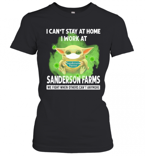 Baby Yoda I Can'T Stay At Home I Work At Sanderson Farms We Fight When Others Can'T Anymore Covid 19 T-Shirt Classic Women's T-shirt