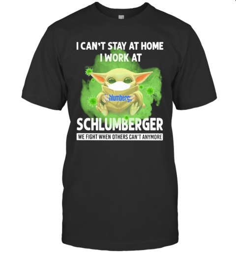 Baby Yoda I Can'T Stay At Home I Work At Schlumberger We Fight When Others Can'T Anymore Covid 19 T-Shirt