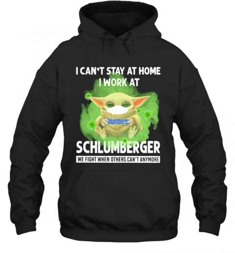 Baby Yoda I Can'T Stay At Home I Work At Schlumberger We Fight When Others Can'T Anymore Covid 19 T-Shirt Unisex Hoodie