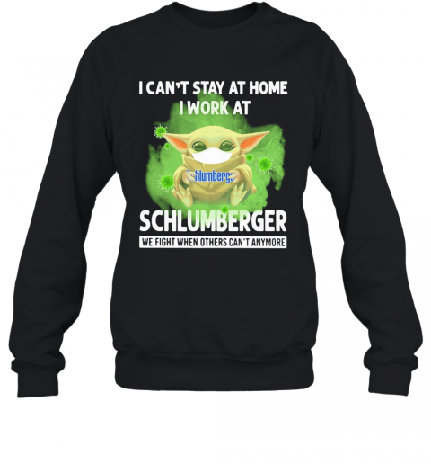 Baby Yoda I Can'T Stay At Home I Work At Schlumberger We Fight When Others Can'T Anymore Covid 19 T-Shirt Unisex Sweatshirt