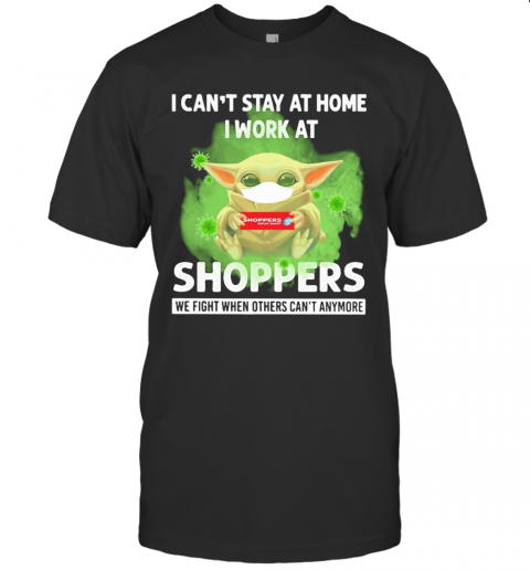 Baby Yoda I Can'T Stay At Home I Work At Shoppers We Fight When Others Can'T Anymore Covid 19 T-Shirt