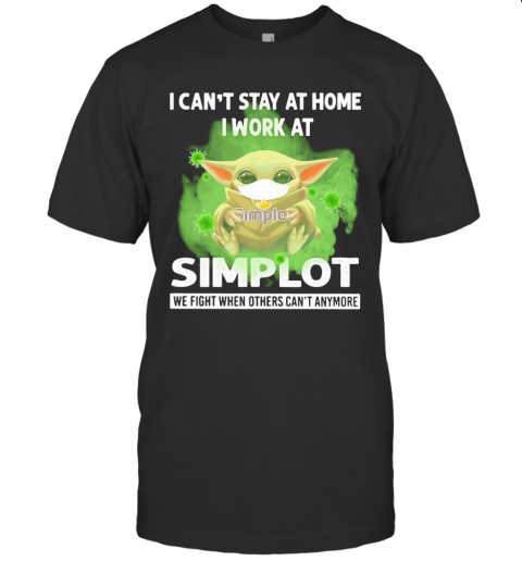 Baby Yoda I Can'T Stay At Home I Work At Simplot We Fight When Others Can'T Anymore Covid 19 T-Shirt