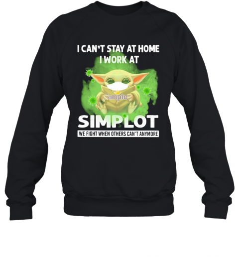 Baby Yoda I Can'T Stay At Home I Work At Simplot We Fight When Others Can'T Anymore Covid 19 T-Shirt Unisex Sweatshirt