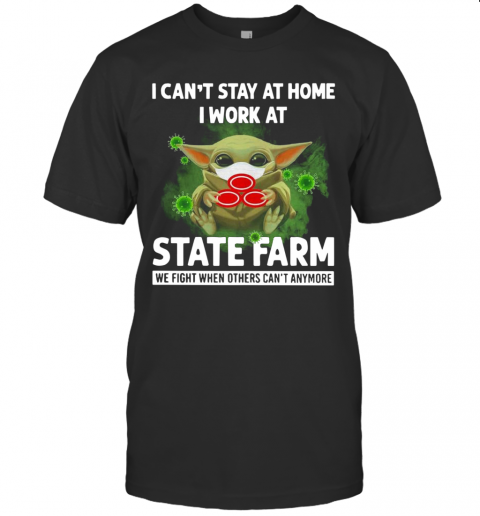 Baby Yoda I Can'T Stay At Home I Work At State Farm T-Shirt