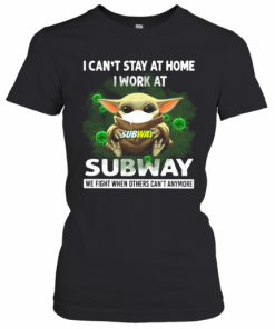 Baby Yoda I Can'T Stay At Home I Work At Subway We Fight When Others Can'T Anymore T-Shirt Classic Women's T-shirt