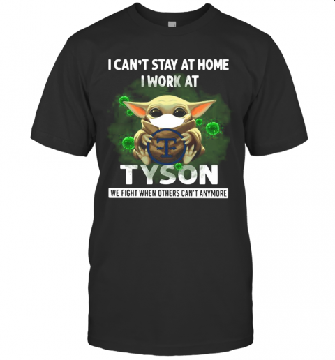 Baby Yoda I Can'T Stay At Home I Work At Tyson We Fight When Others Can'T Anymore T-Shirt