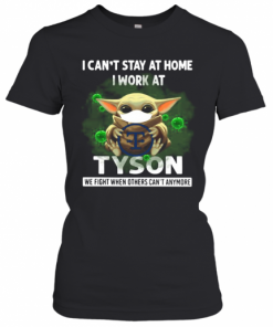 Baby Yoda I Can'T Stay At Home I Work At Tyson We Fight When Others Can'T Anymore T-Shirt Classic Women's T-shirt