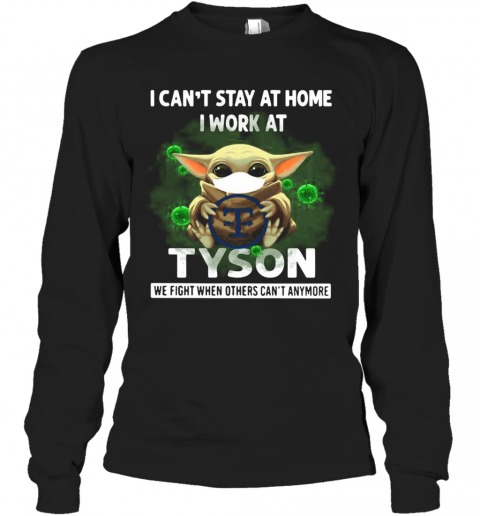 Baby Yoda I Can'T Stay At Home I Work At Tyson We Fight When Others Can'T Anymore T-Shirt Long Sleeved T-shirt 