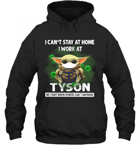 Baby Yoda I Can'T Stay At Home I Work At Tyson We Fight When Others Can'T Anymore T-Shirt Unisex Hoodie