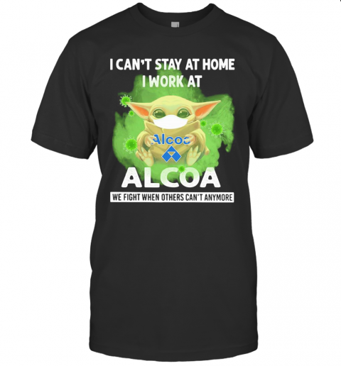 Baby Yoda Mask Hug I Can'T Stay At Home I Work At Alcoa We Fight When Others Can'T Anymore T-Shirt