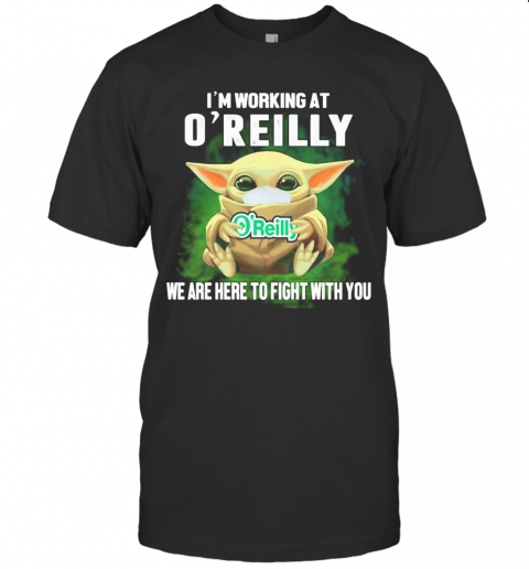 Baby Yoda Mask Hug I'M Working At O'Reilly We Are Here To Fight With You T-Shirt