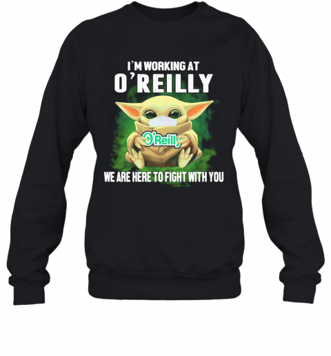 Baby Yoda Mask Hug I'M Working At O'Reilly We Are Here To Fight With You T-Shirt Unisex Sweatshirt