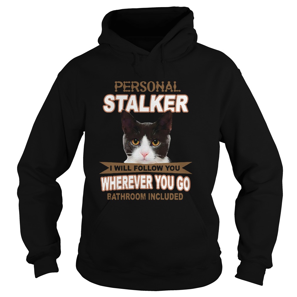 Cat Personal Stalker I Will Follow You Wherever You Go Bathroom Included Hoodie